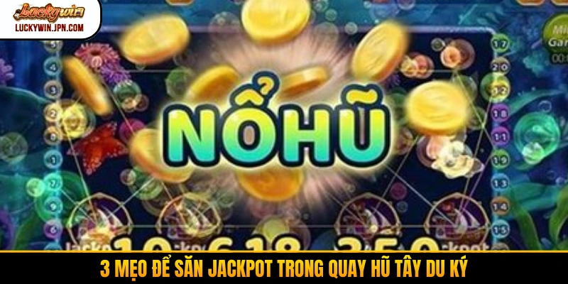 3 mẹo để săn Jackpot trong quay hũ Tây Du Ký