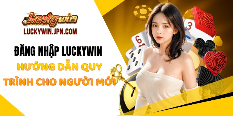 Đăng Nhập Luckywin - Hướng Dẫn Quy Trình Cho Người Mới
