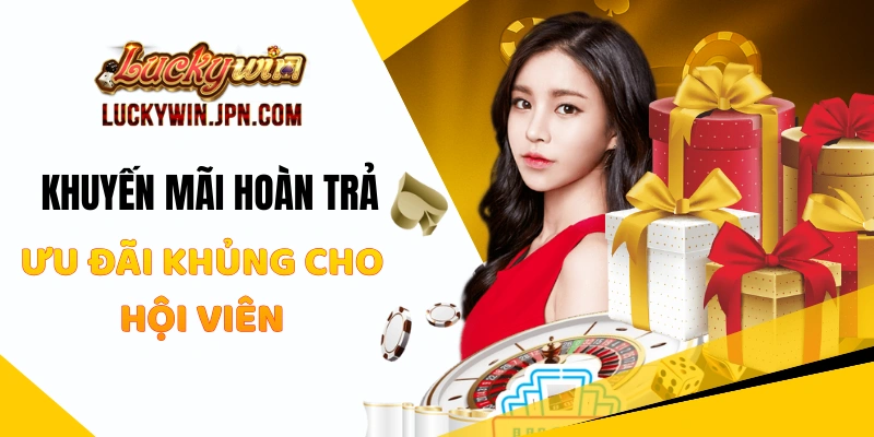 Khuyến Mãi Hoàn Trả Luckywin - Ưu Đãi Khủng Cho Hội Viên