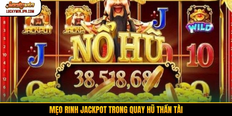 Mẹo rinh Jackpot trong quay hũ Thần Tài