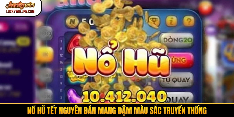 Nổ hũ tết nguyên đán mang đậm màu sắc truyền thống