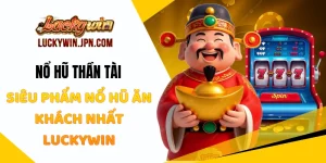 Nổ Hũ Thần Tài - Siêu Phẩm Nổ Hũ Ăn Khách Nhất Luckywin