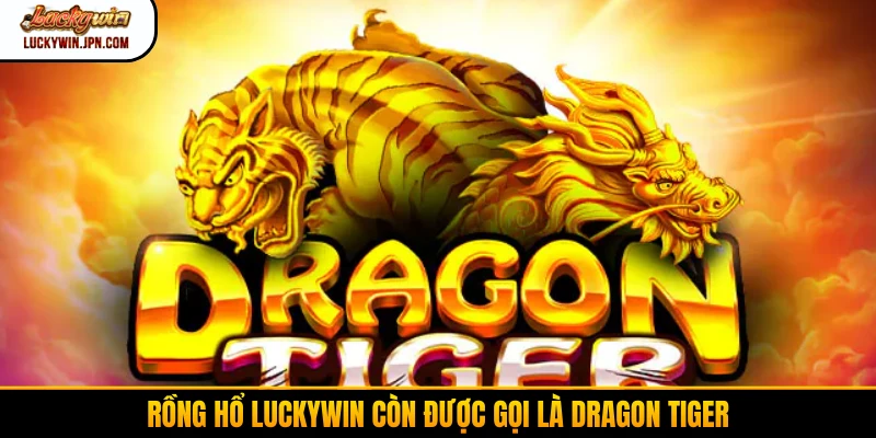 Rồng hổ Luckywin còn được gọi là Dragon Tiger