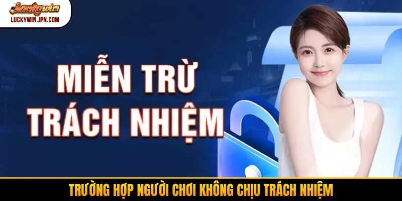 Trường hợp người chơi không chịu trách nhiệm
