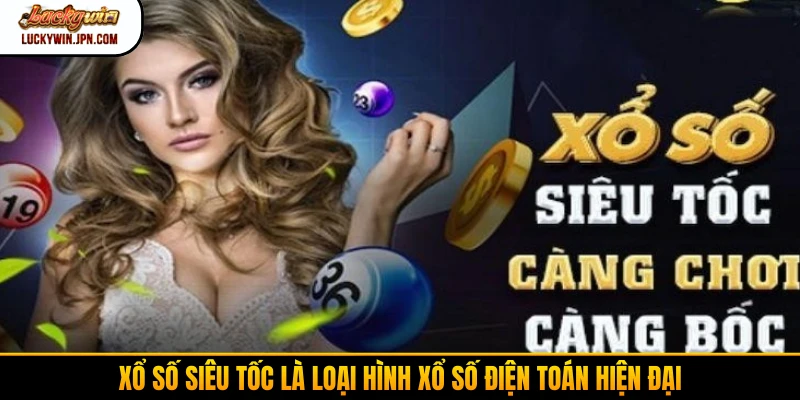 Xổ số siêu tốc là loại hình xổ số điện toán hiện đại
